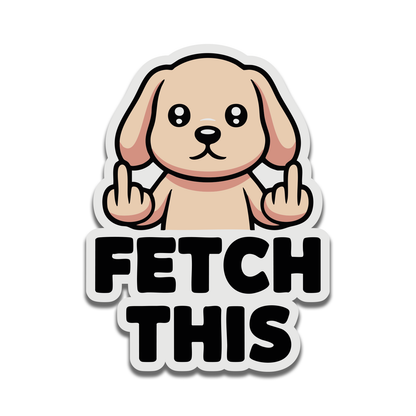 Funny Dog "Fetch This" Sticker – 4" Waterproof Vinyl Decal for Cars, Laptops & More