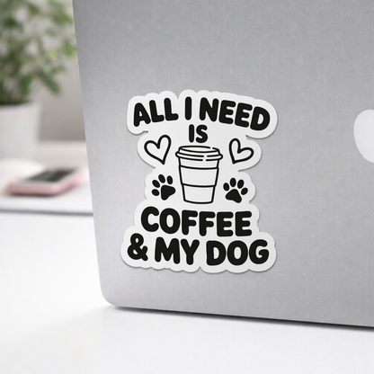 All I Need Is Coffee & My Dog Sticker – Funny Dog Lover Vinyl Decal – 3.5" x 3.5"