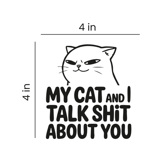 Cat Attitude Decal – My Cat and I Talk Sh*t About You – 4x4 Vinyl Sticker
